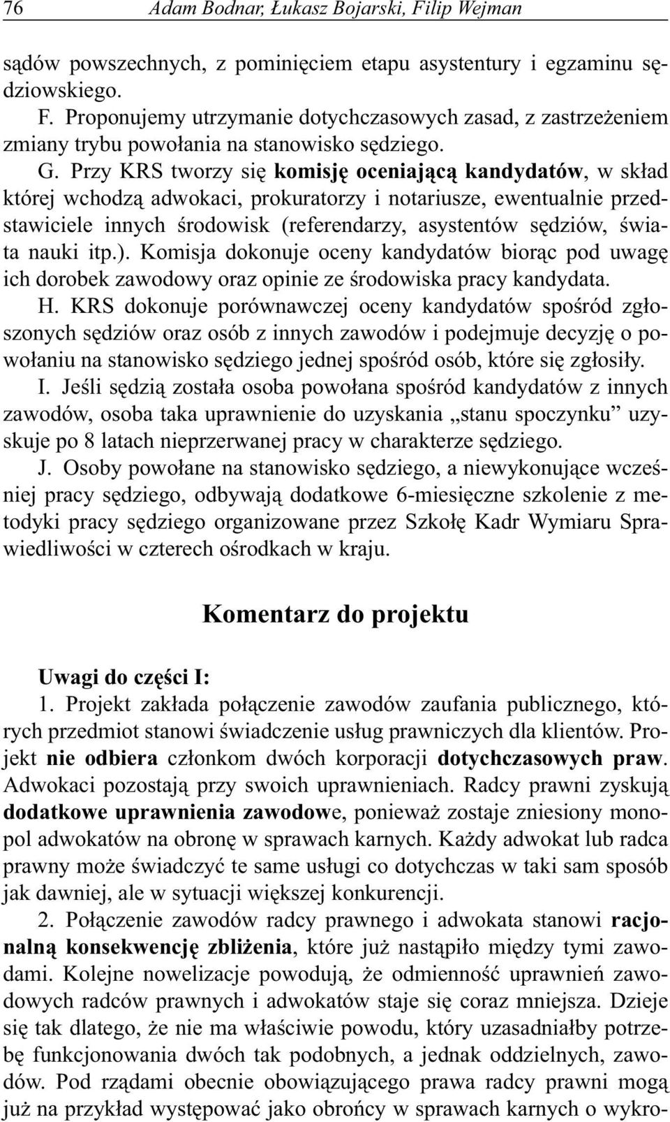 świata nauki itp.). Komisja dokonuje oceny kandydatów biorąc pod uwagę ich dorobek zawodowy oraz opinie ze środowiska pracy kandydata. H.