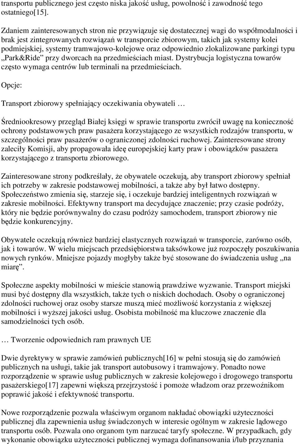 tramwajowo-kolejowe oraz odpowiednio zlokalizowane parkingi typu Park&Ride przy dworcach na przedmieściach miast. Dystrybucja logistyczna towarów często wymaga centrów lub terminali na przedmieściach.