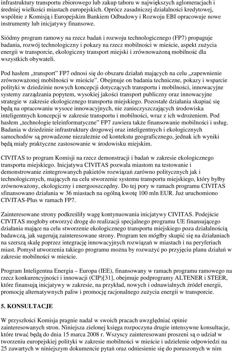 Siódmy program ramowy na rzecz badań i rozwoju technologicznego (FP7) propaguje badania, rozwój technologiczny i pokazy na rzecz mobilności w mieście, aspekt zużycia energii w transporcie,