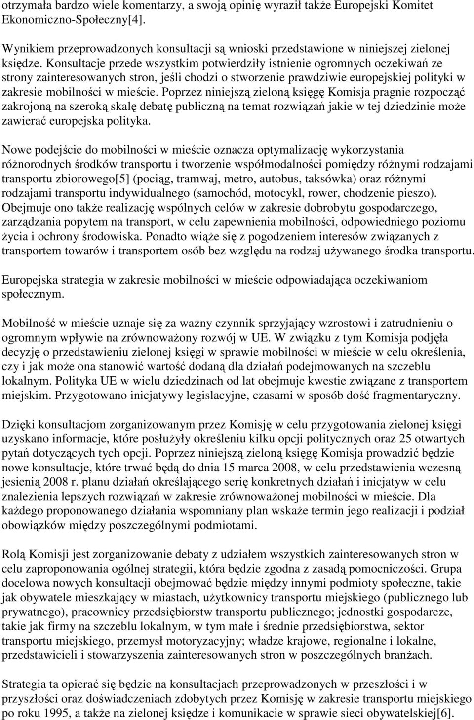 Konsultacje przede wszystkim potwierdziły istnienie ogromnych oczekiwań ze strony zainteresowanych stron, jeśli chodzi o stworzenie prawdziwie europejskiej polityki w zakresie mobilności w mieście.