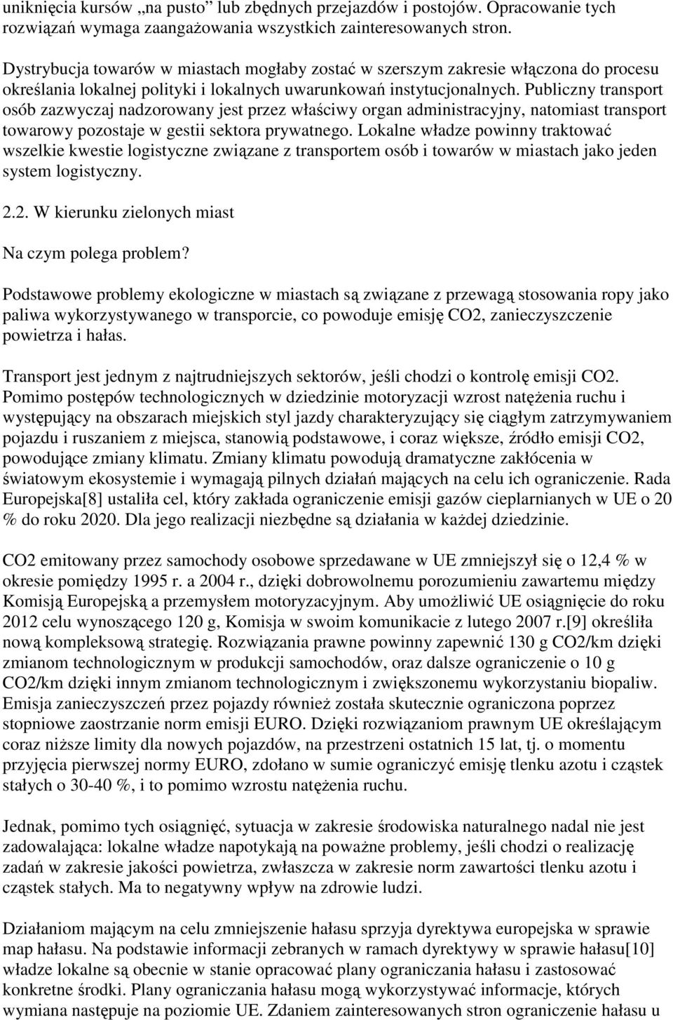 Publiczny transport osób zazwyczaj nadzorowany jest przez właściwy organ administracyjny, natomiast transport towarowy pozostaje w gestii sektora prywatnego.