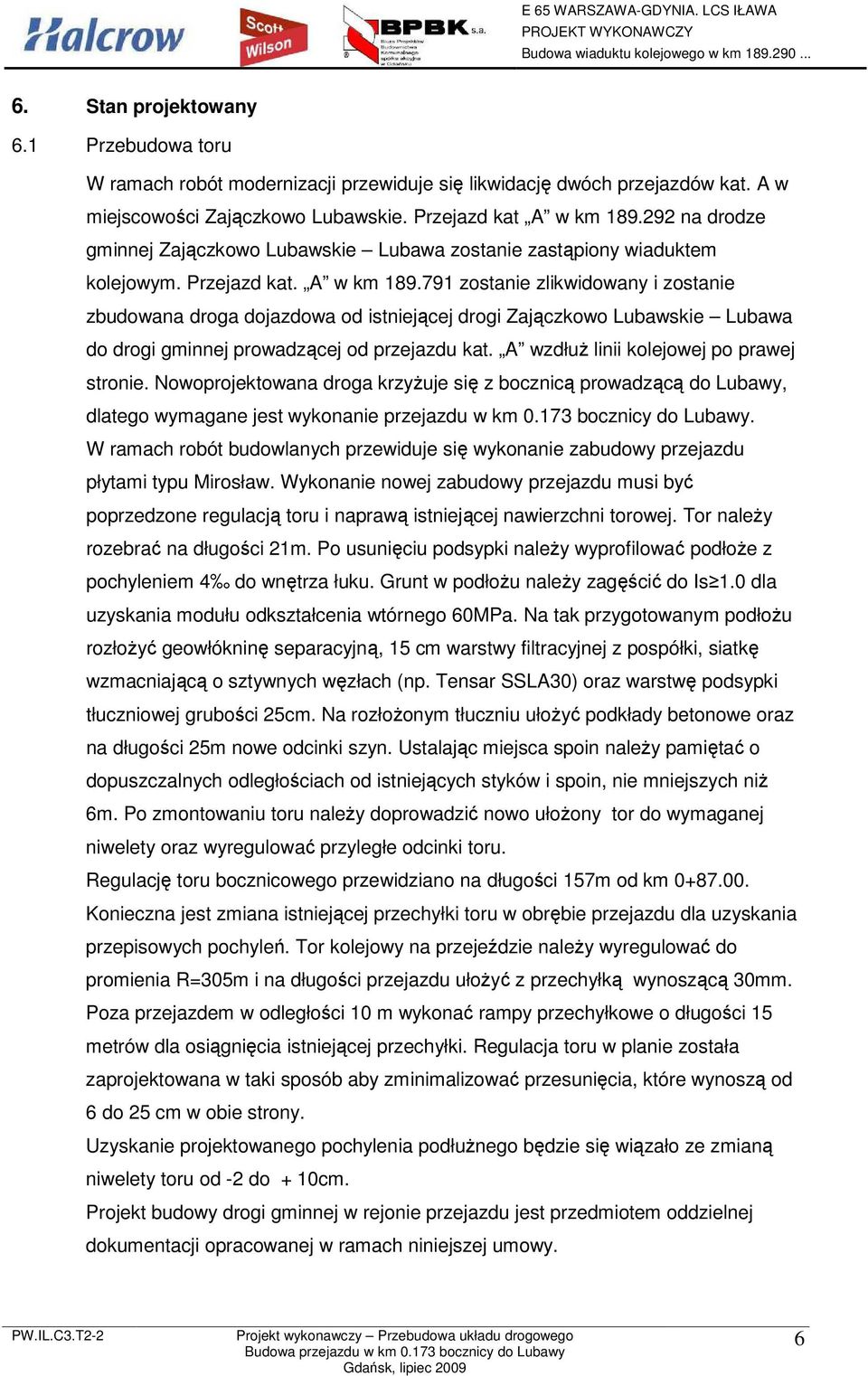 791 zostanie zlikwidowany i zostanie zbudowana droga dojazdowa od istniejącej drogi Zajączkowo Lubawskie Lubawa do drogi gminnej prowadzącej od przejazdu kat.