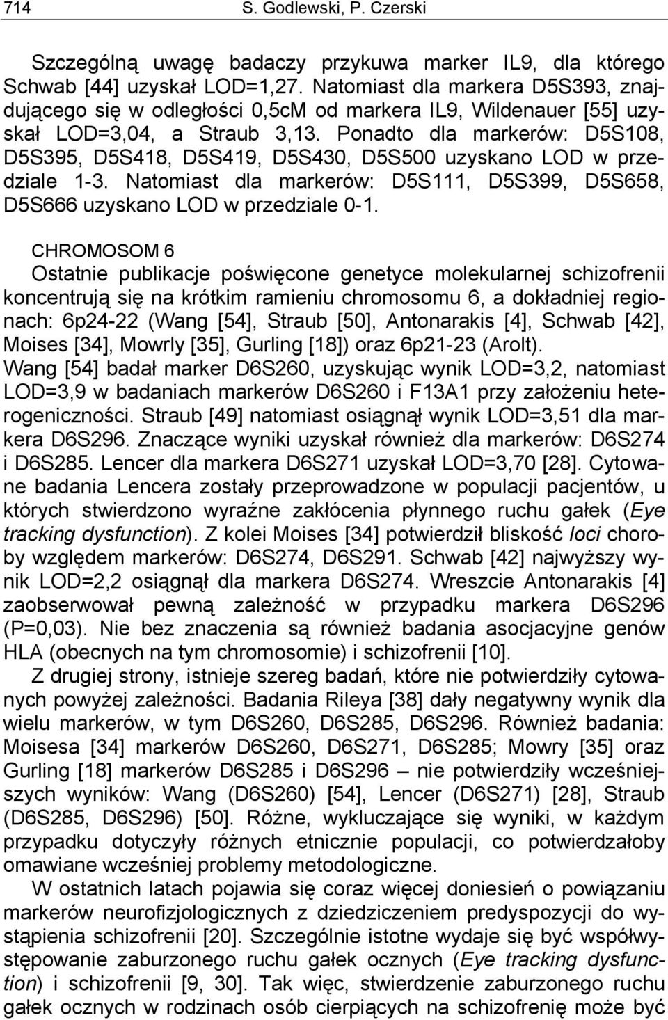 Ponadto dla markerów: D5S108, D5S395, D5S418, D5S419, D5S430, D5S500 uzyskano LOD w przedziale 1-3. Natomiast dla markerów: D5S111, D5S399, D5S658, D5S666 uzyskano LOD w przedziale 0-1.