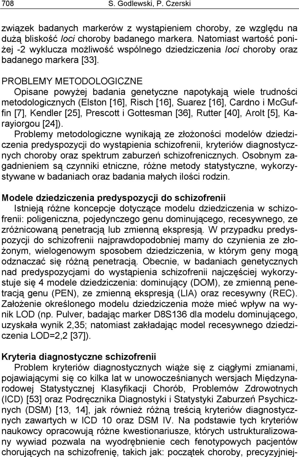 PROBLEMY METODOLOGICZNE Opisane powyżej badania genetyczne napotykają wiele trudności metodologicznych (Elston [16], Risch [16], Suarez [16], Cardno i McGuffin [7], Kendler [25], Prescott i Gottesman