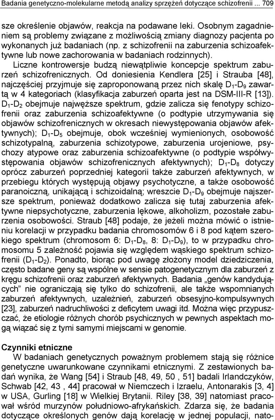 z schizofrenii na zaburzenia schizoafektywne lub nowe zachorowania w badaniach rodzinnych). Liczne kontrowersje budzą niewątpliwie koncepcje spektrum zaburzeń schizofrenicznych.