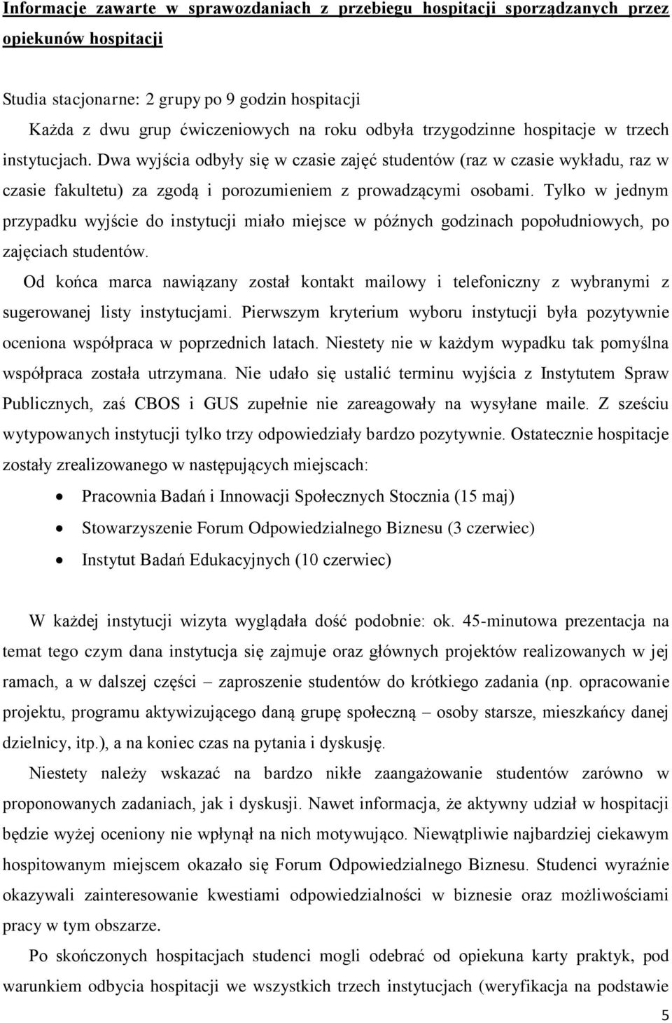 Tylko w jednym przypadku wyjście do instytucji miało miejsce w późnych godzinach popołudniowych, po zajęciach studentów.