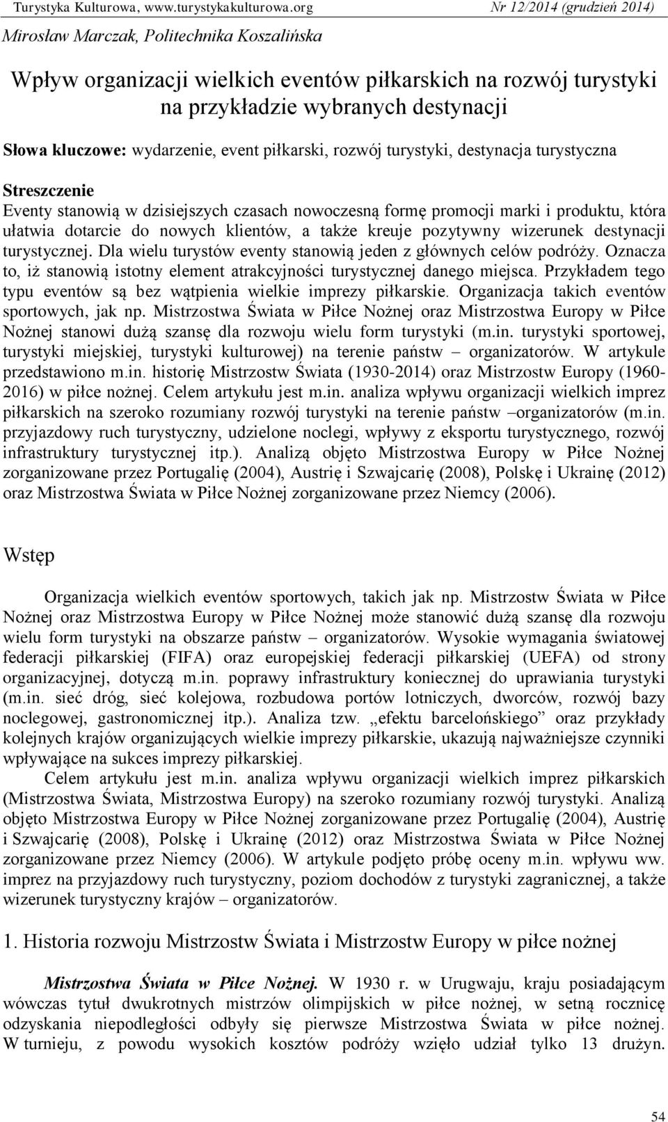 wizerunek destynacji turystycznej. Dla wielu turystów eventy stanowią jeden z głównych celów podróży. Oznacza to, iż stanowią istotny element atrakcyjności turystycznej danego miejsca.