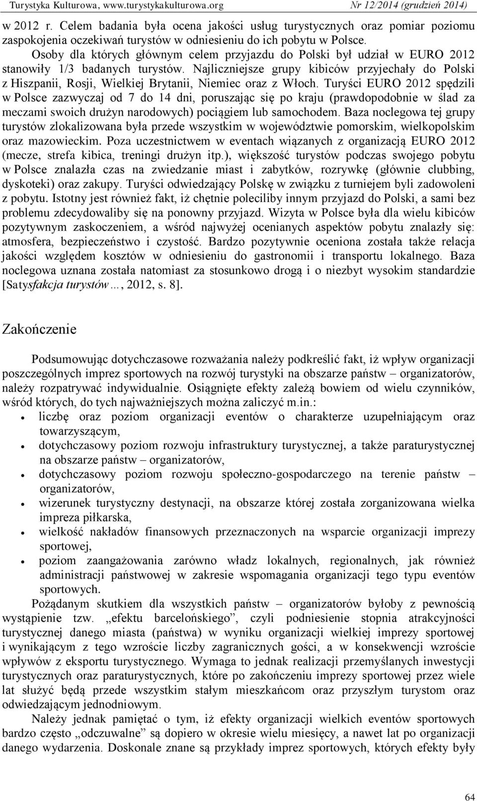 Najliczniejsze grupy kibiców przyjechały do Polski z Hiszpanii, Rosji, Wielkiej Brytanii, Niemiec oraz z Włoch.