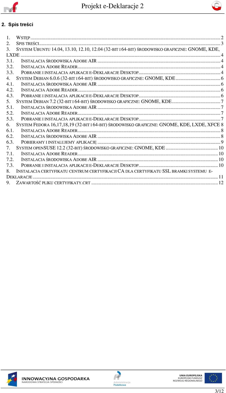 .. 6 4.3. POBRANIE I INSTALACJA APLIKACJI E-DEKLARACJE DESKTOP... 6 5. SYSTEM DEBIAN 7.2 (32-BIT I 64-BIT) ŚRODOWISKO GRAFICZNE: GNOME, KDE... 7 5.1. INSTALACJA ŚRODOWISKA ADOBE AIR... 7 5.2. INSTALACJA ADOBE READER.