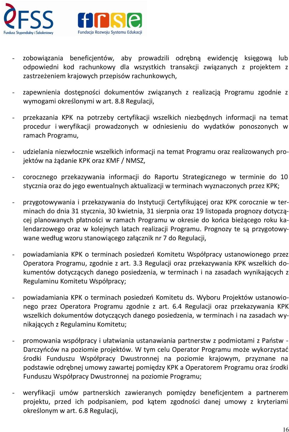 8 Regulacji, - przekazania KPK na potrzeby certyfikacji wszelkich niezbędnych informacji na temat procedur i weryfikacji prowadzonych w odniesieniu do wydatków ponoszonych w ramach Programu, -