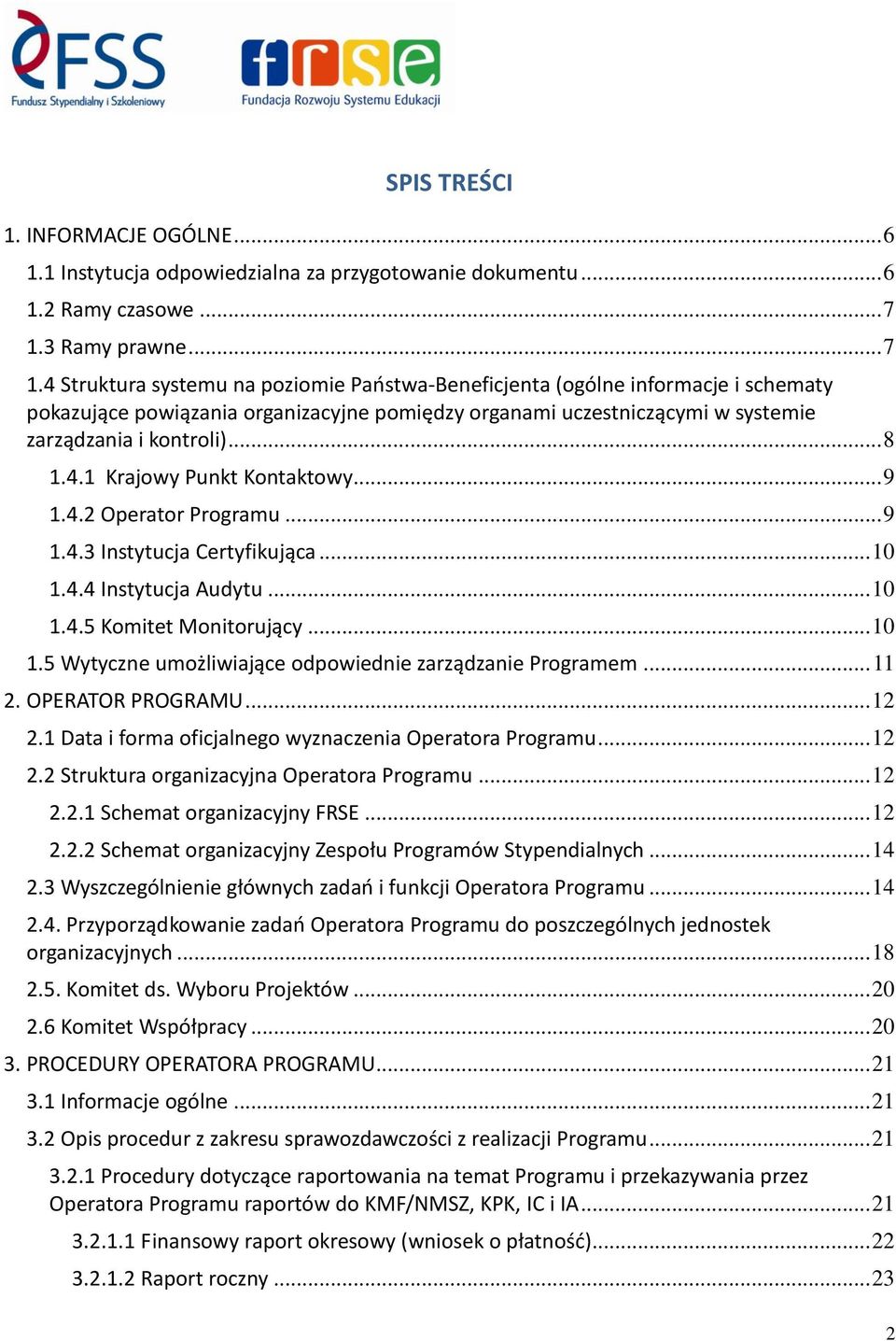 4 Struktura systemu na poziomie Państwa-Beneficjenta (ogólne informacje i schematy pokazujące powiązania organizacyjne pomiędzy organami uczestniczącymi w systemie zarządzania i kontroli)... 8 1.4.1 Krajowy Punkt Kontaktowy.