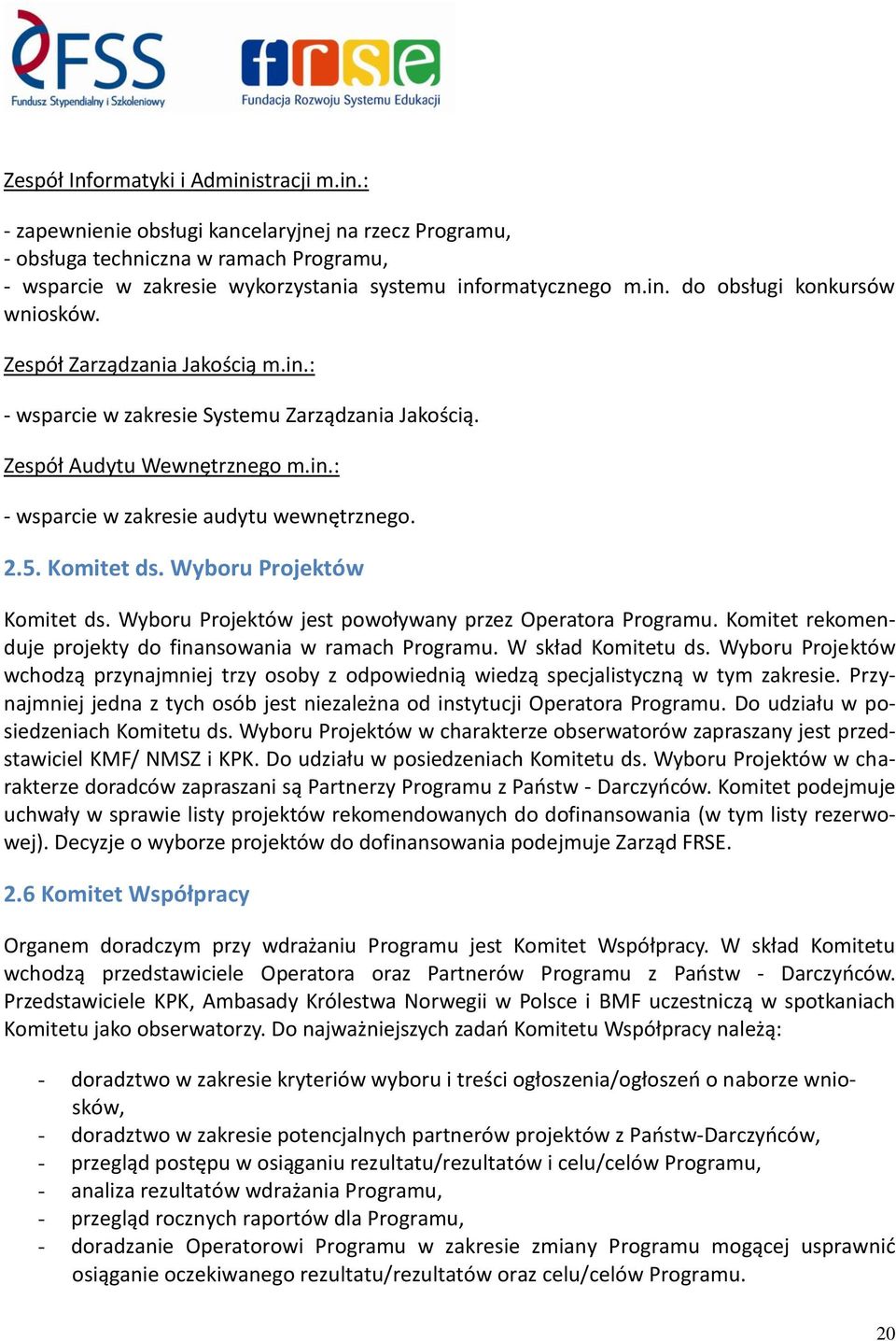 2.5. Komitet ds. Wyboru Projektów Komitet ds. Wyboru Projektów jest powoływany przez Operatora Programu. Komitet rekomenduje projekty do finansowania w ramach Programu. W skład Komitetu ds.