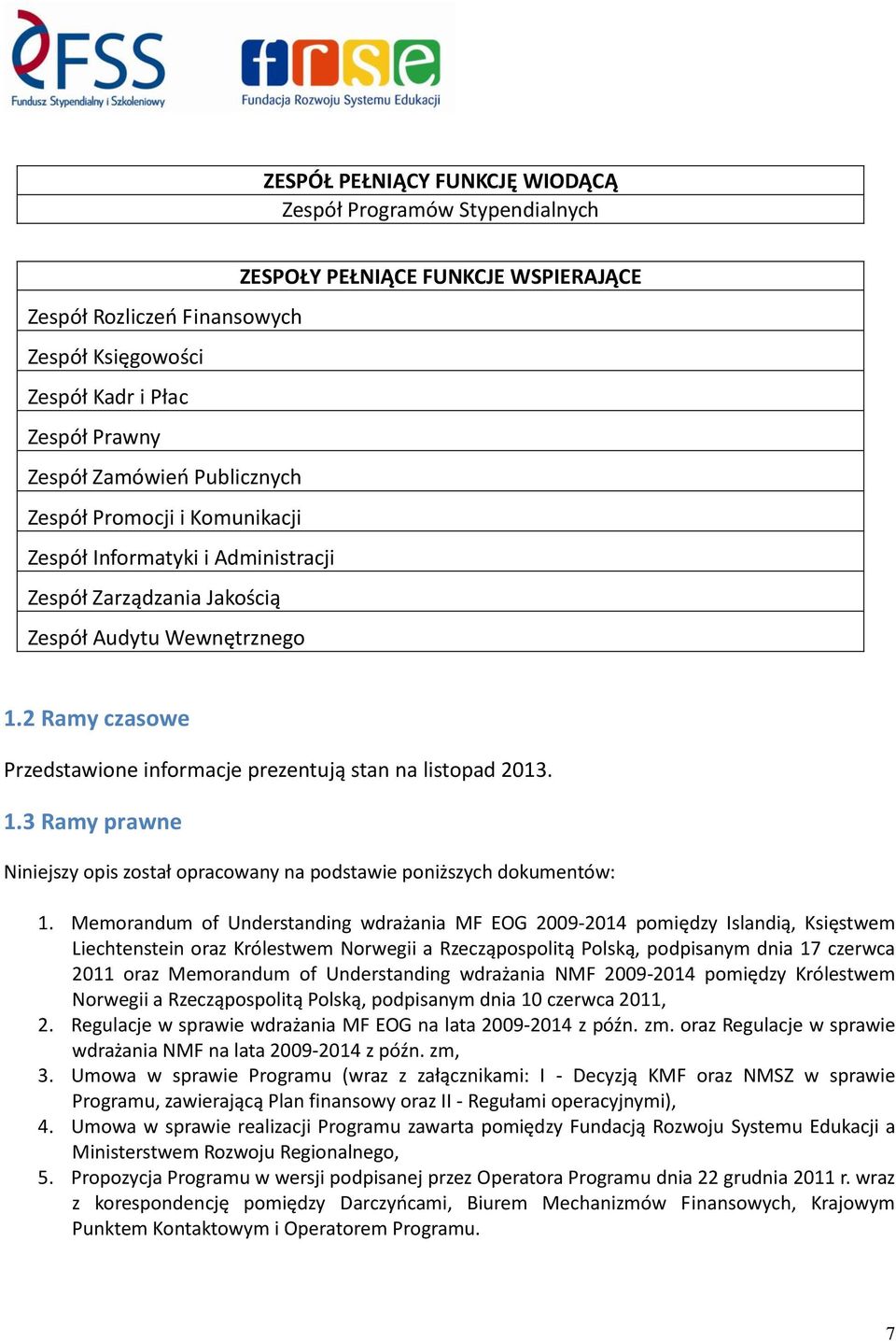 2 Ramy czasowe Przedstawione informacje prezentują stan na listopad 2013. 1.3 Ramy prawne Niniejszy opis został opracowany na podstawie poniższych dokumentów: 1.