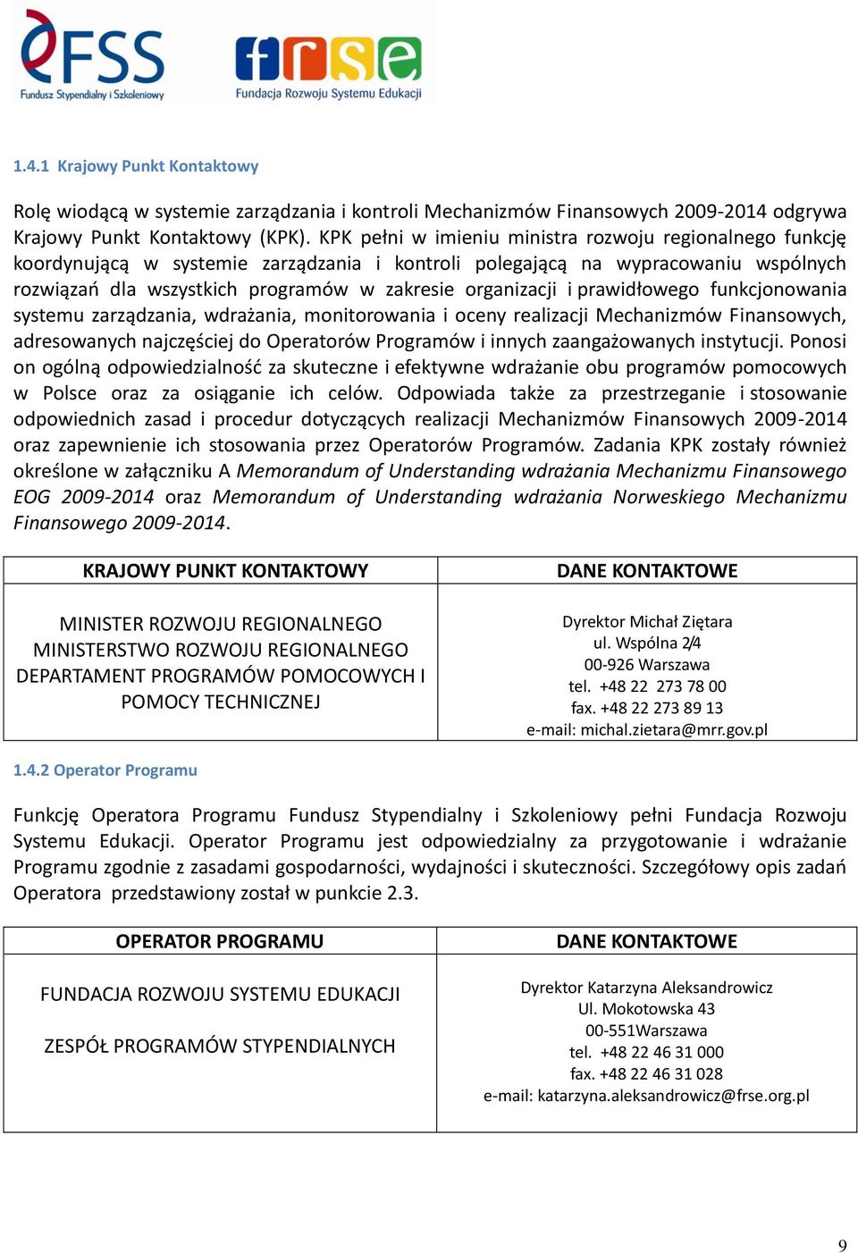 i prawidłowego funkcjonowania systemu zarządzania, wdrażania, monitorowania i oceny realizacji Mechanizmów Finansowych, adresowanych najczęściej do Operatorów Programów i innych zaangażowanych