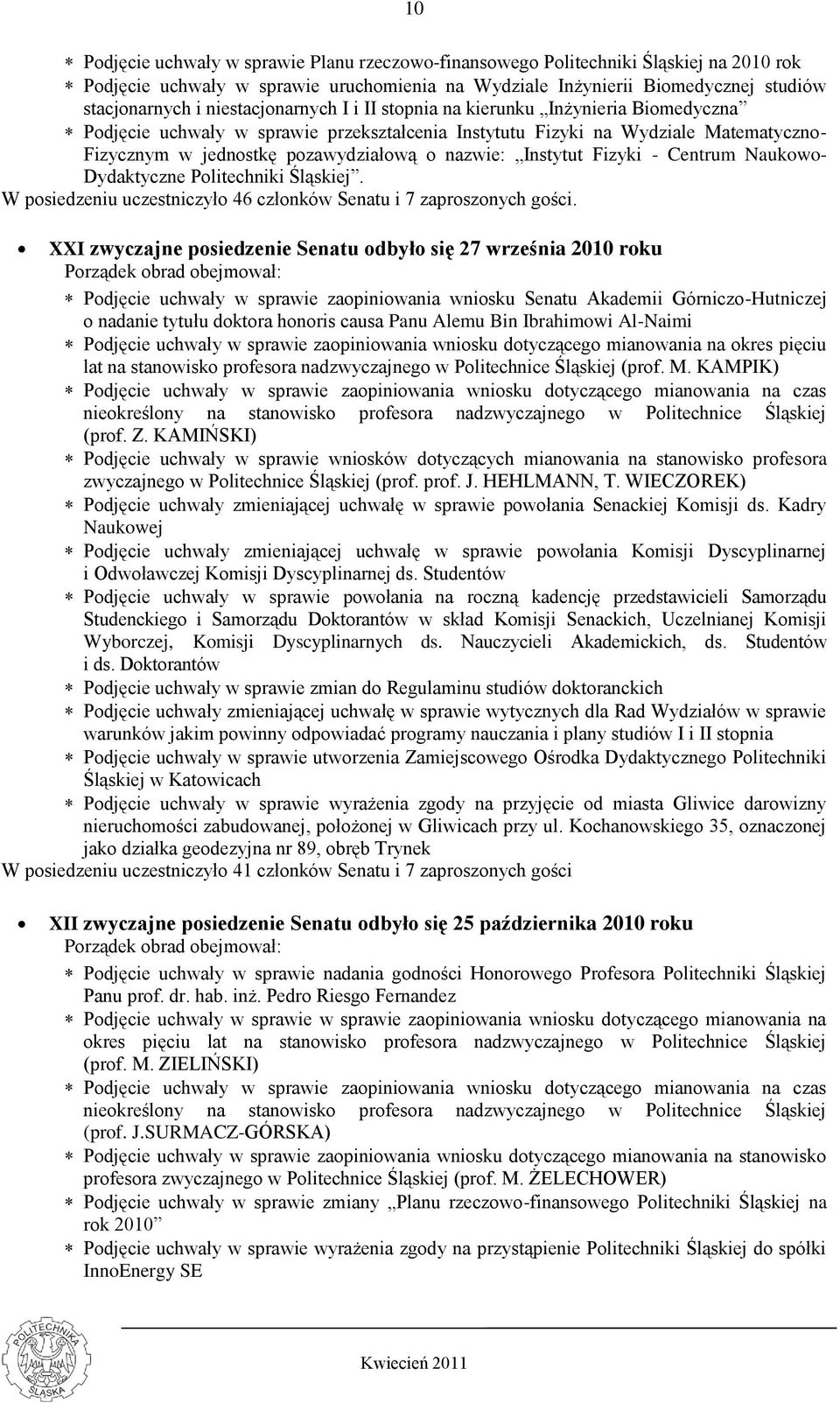 Instytut Fizyki - Centrum Naukowo- Dydaktyczne Politechniki Śląskiej. W posiedzeniu uczestniczyło 46 członków Senatu i 7 zaproszonych gości.