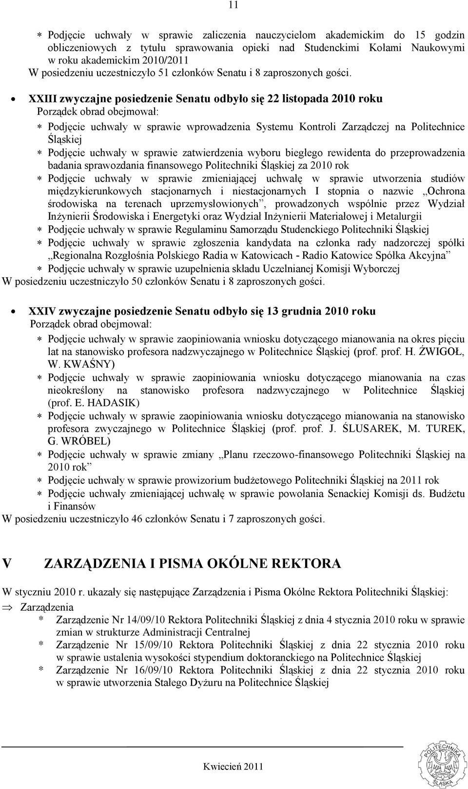 XXIII zwyczajne posiedzenie Senatu odbyło się 22 listopada 2010 roku Porządek obrad obejmował: Podjęcie uchwały w sprawie wprowadzenia Systemu Kontroli Zarządczej na Politechnice Śląskiej Podjęcie