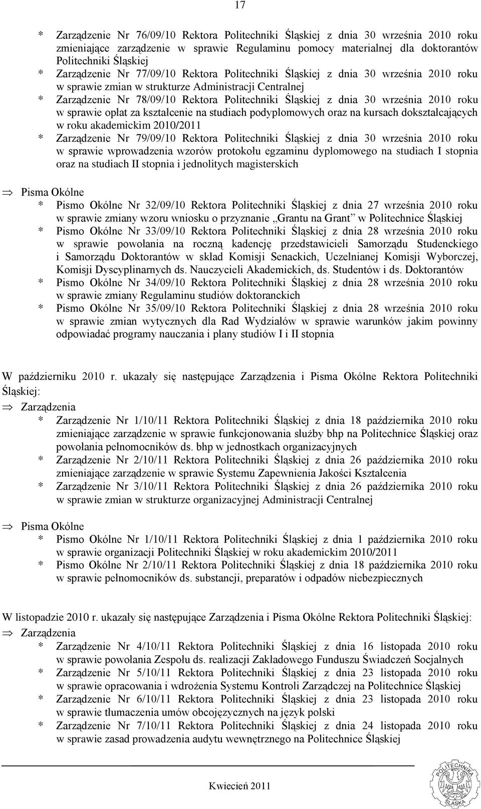 30 września 2010 roku w sprawie opłat za kształcenie na studiach podyplomowych oraz na kursach dokształcających w roku akademickim 2010/2011 * Zarządzenie Nr 79/09/10 Rektora Politechniki Śląskiej z