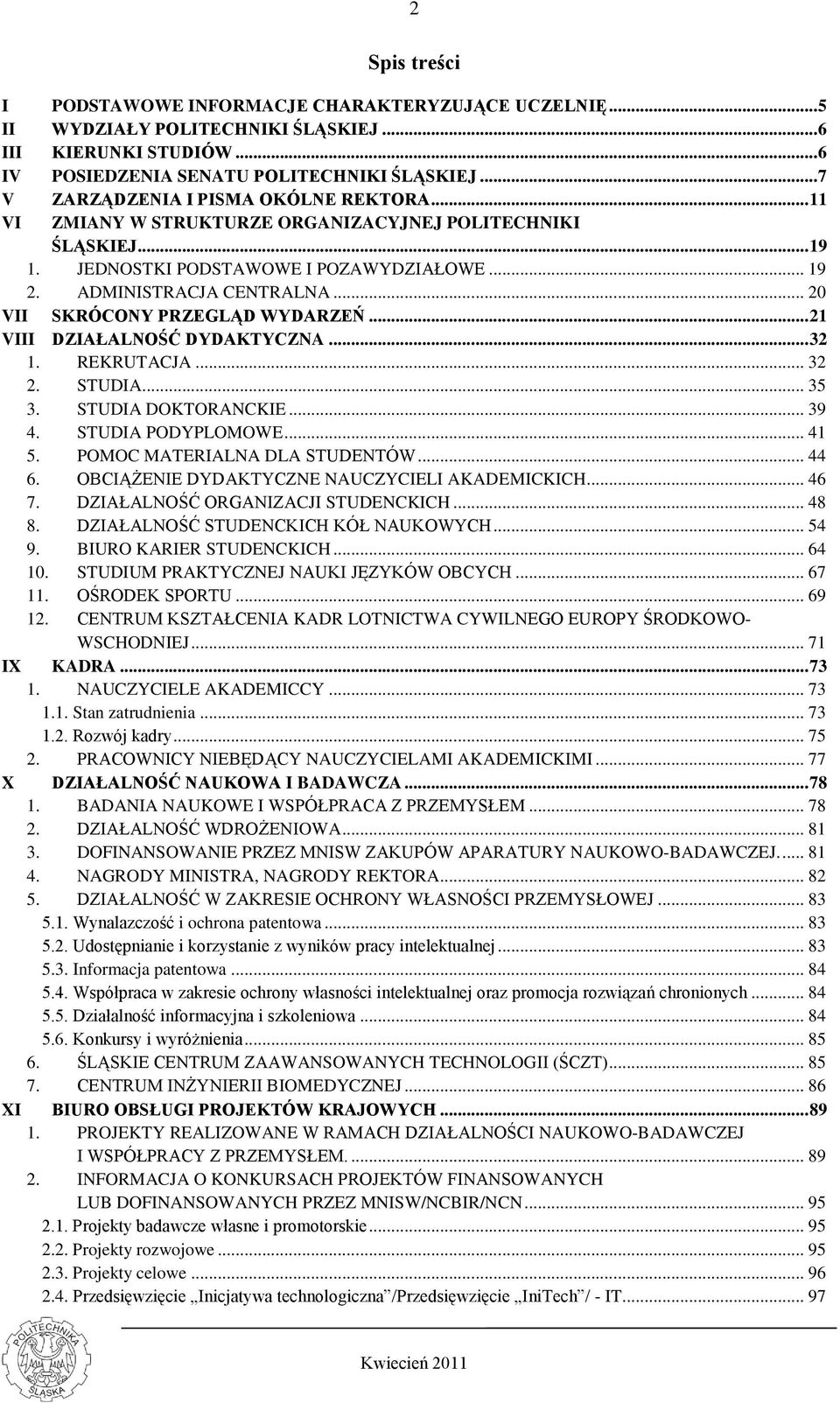 .. 20 VII SKRÓCONY PRZEGLĄD WYDARZEŃ... 21 VIII DZIAŁALNOŚĆ DYDAKTYCZNA... 32 1. REKRUTACJA... 32 2. STUDIA... 35 3. STUDIA DOKTORANCKIE... 39 4. STUDIA PODYPLOMOWE... 41 5.