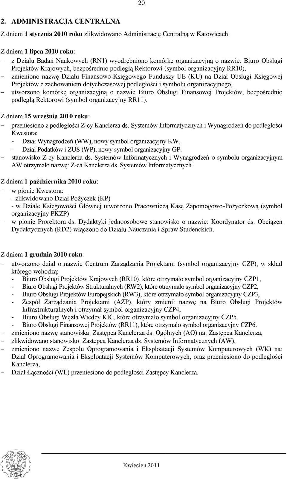 zmieniono nazwę Działu Finansowo-Księgowego Funduszy UE (KU) na Dział Obsługi Księgowej Projektów z zachowaniem dotychczasowej podległości i symbolu organizacyjnego, utworzono komórkę organizacyjną o