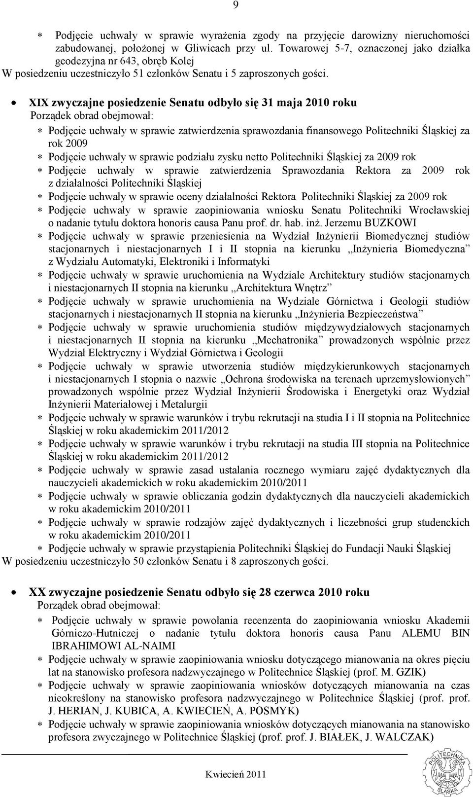 XIX zwyczajne posiedzenie Senatu odbyło się 31 maja 2010 roku Porządek obrad obejmował: Podjęcie uchwały w sprawie zatwierdzenia sprawozdania finansowego Politechniki Śląskiej za rok 2009 Podjęcie