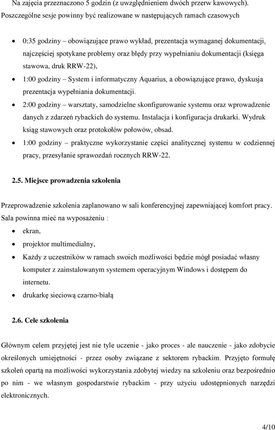 wypełnianiu dokumentacji (księga stawowa, druk RRW-22), 1:00 godziny System i informatyczny Aquarius, a obowiązujące prawo, dyskusja prezentacja wypełniania dokumentacji.