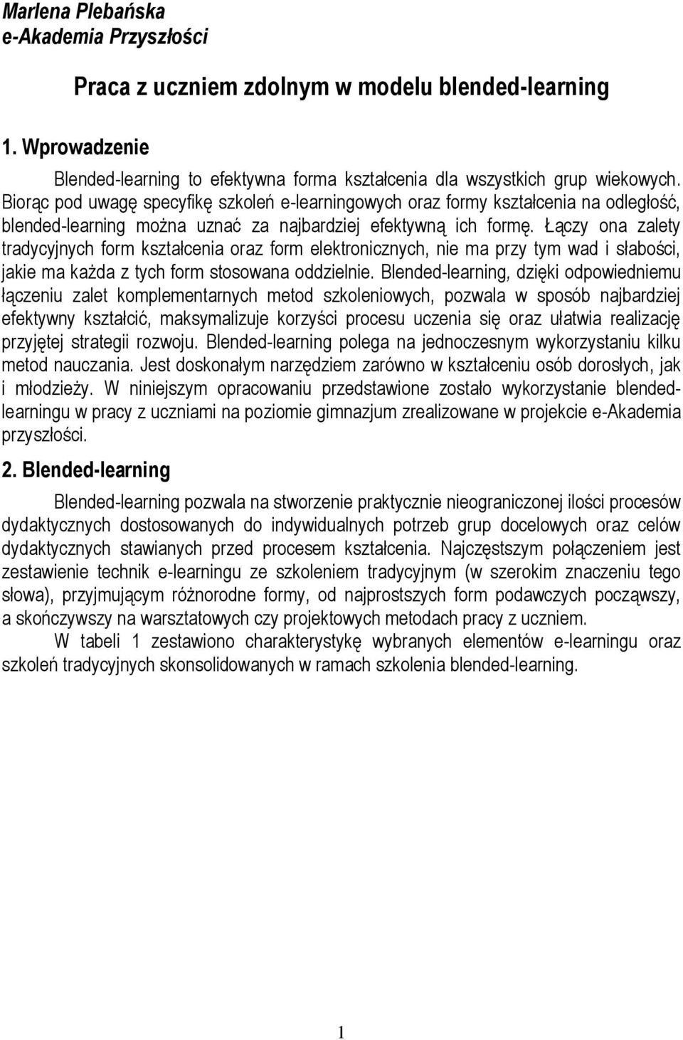 Łączy ona zalety tradycyjnych form kształcenia oraz form elektronicznych, nie ma przy tym wad i słabości, jakie ma każda z tych form stosowana oddzielnie.