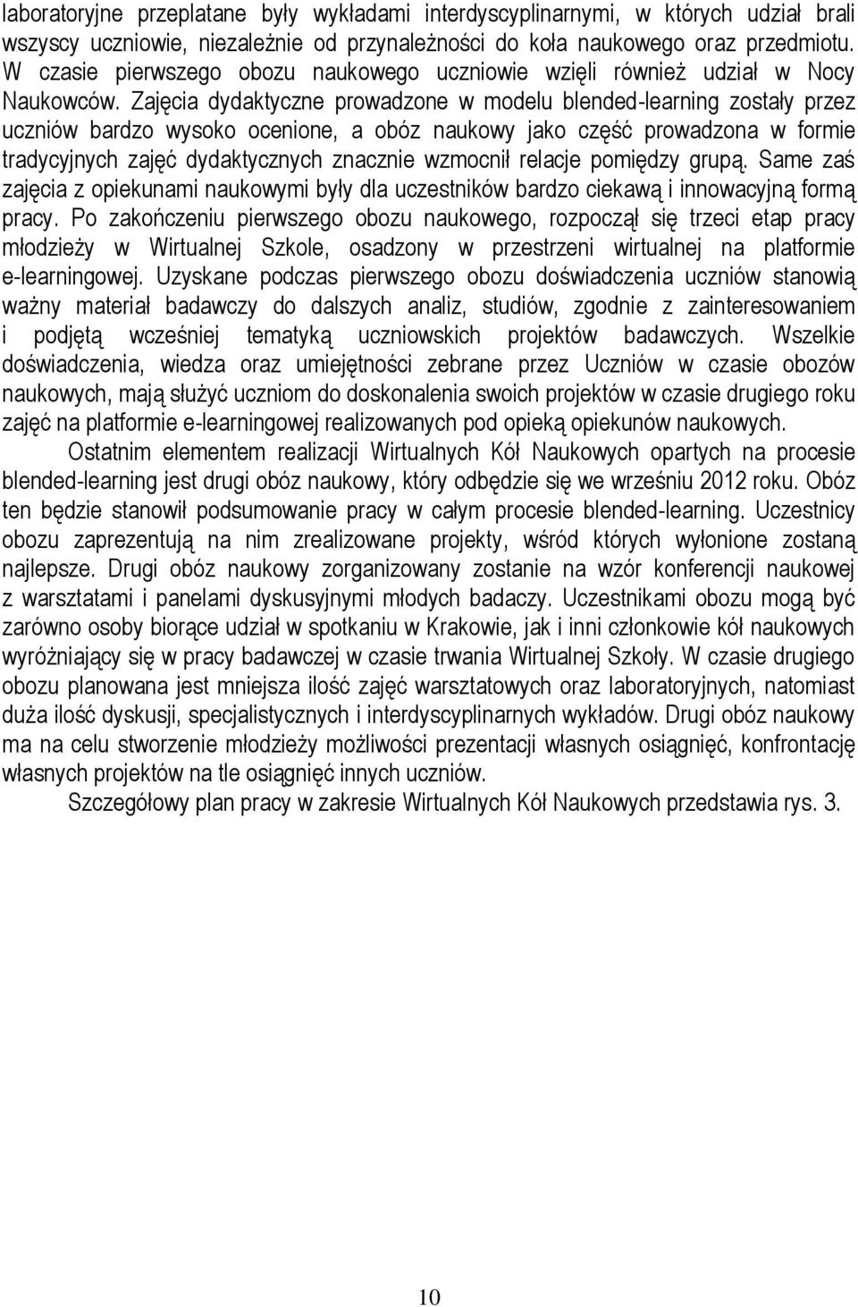 Zajęcia dydaktyczne prowadzone w modelu blended-learning zostały przez uczniów bardzo wysoko ocenione, a obóz naukowy jako część prowadzona w formie tradycyjnych zajęć dydaktycznych znacznie wzmocnił