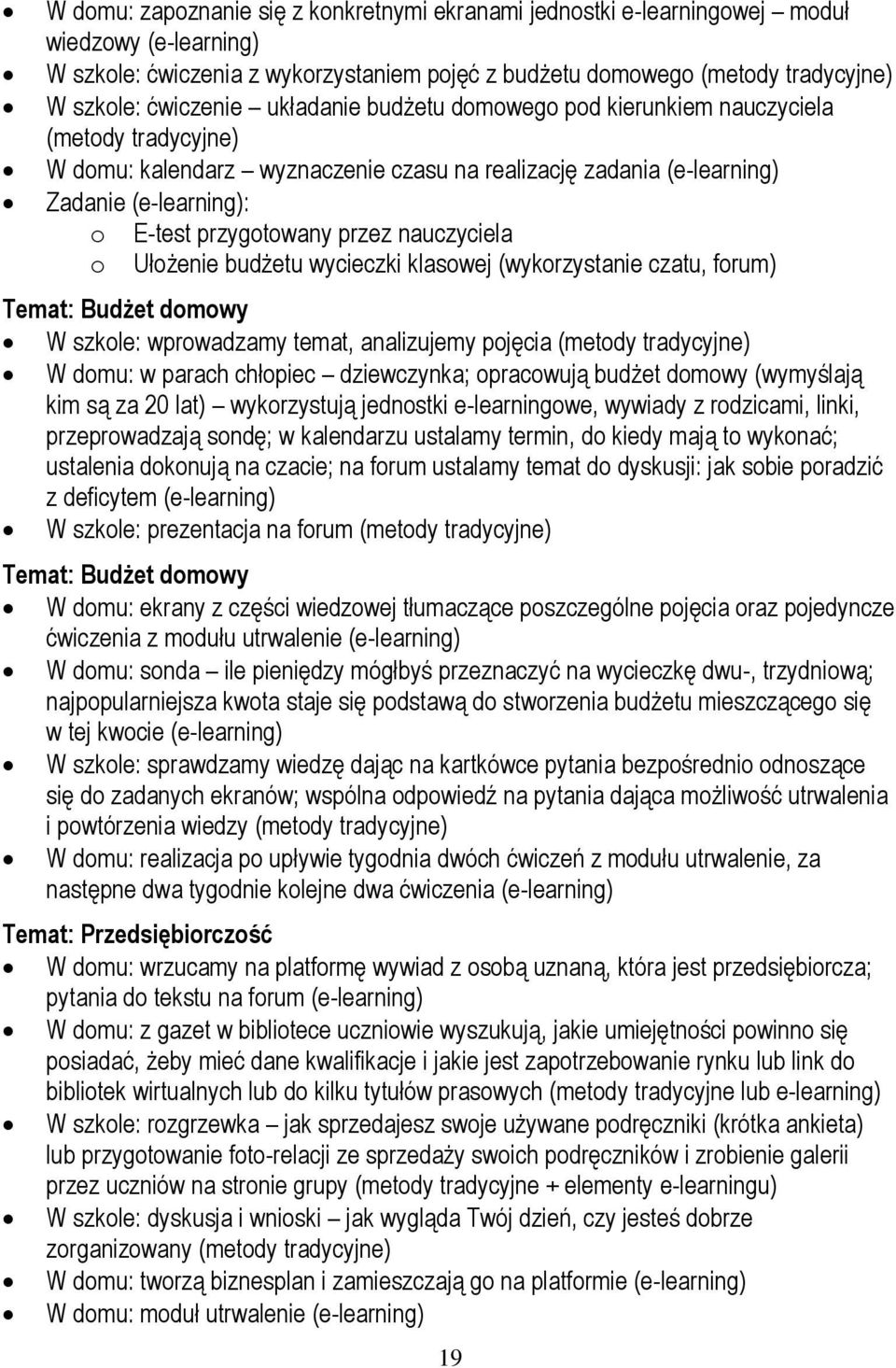 przez nauczyciela o Ułożenie budżetu wycieczki klasowej (wykorzystanie czatu, forum) Temat: Budżet domowy W szkole: wprowadzamy temat, analizujemy pojęcia (metody tradycyjne) W domu: w parach