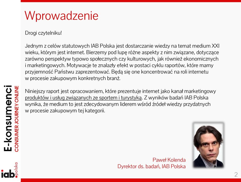 Motywacje te znalazły efekt w postaci cyklu raportów, które mamy przyjemność Państwu zaprezentować. Będą się one koncentrować na roli internetu w procesie zakupowym konkretnych branż.