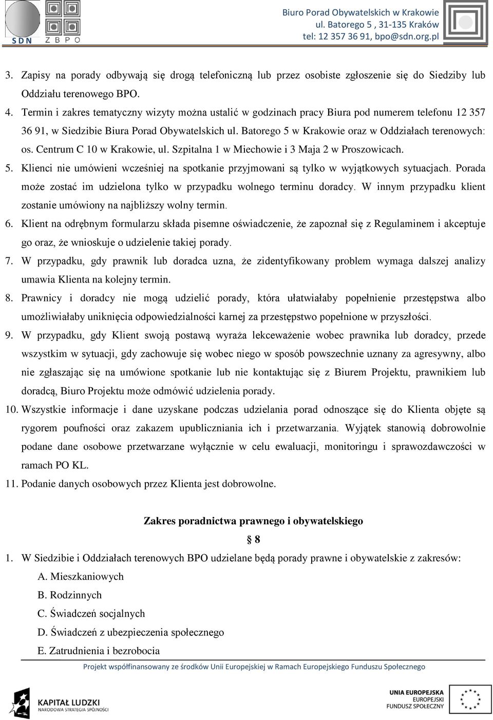 Batorego 5 w Krakowie oraz w Oddziałach terenowych: os. Centrum C 10 w Krakowie, ul. Szpitalna 1 w Miechowie i 3 Maja 2 w Proszowicach. 5. Klienci nie umówieni wcześniej na spotkanie przyjmowani są tylko w wyjątkowych sytuacjach.