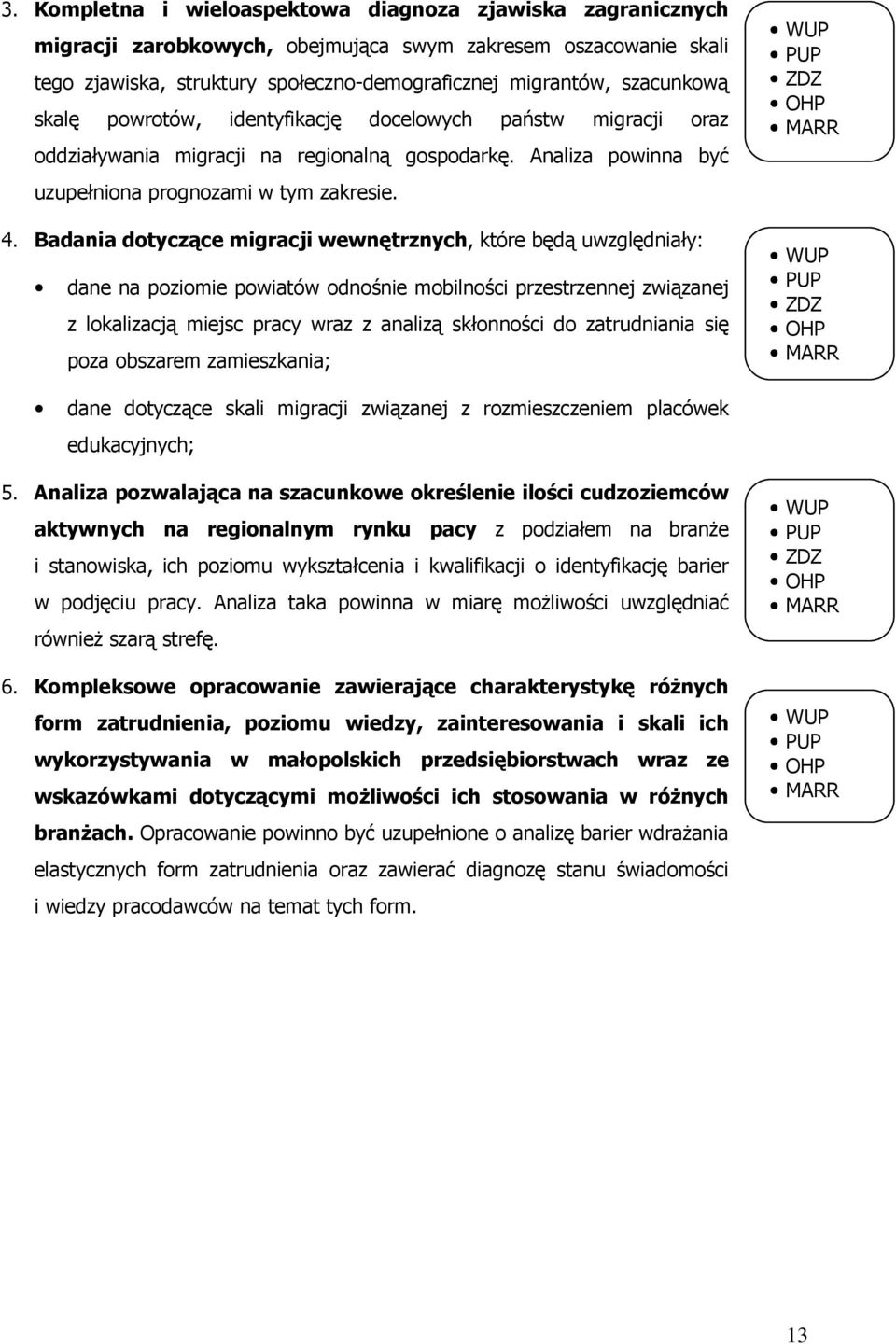 Badania dotyczące migracji wewnętrznych, które będą uwzględniały: dane na poziomie powiatów odnośnie mobilności przestrzennej związanej z lokalizacją miejsc pracy wraz z analizą skłonności do