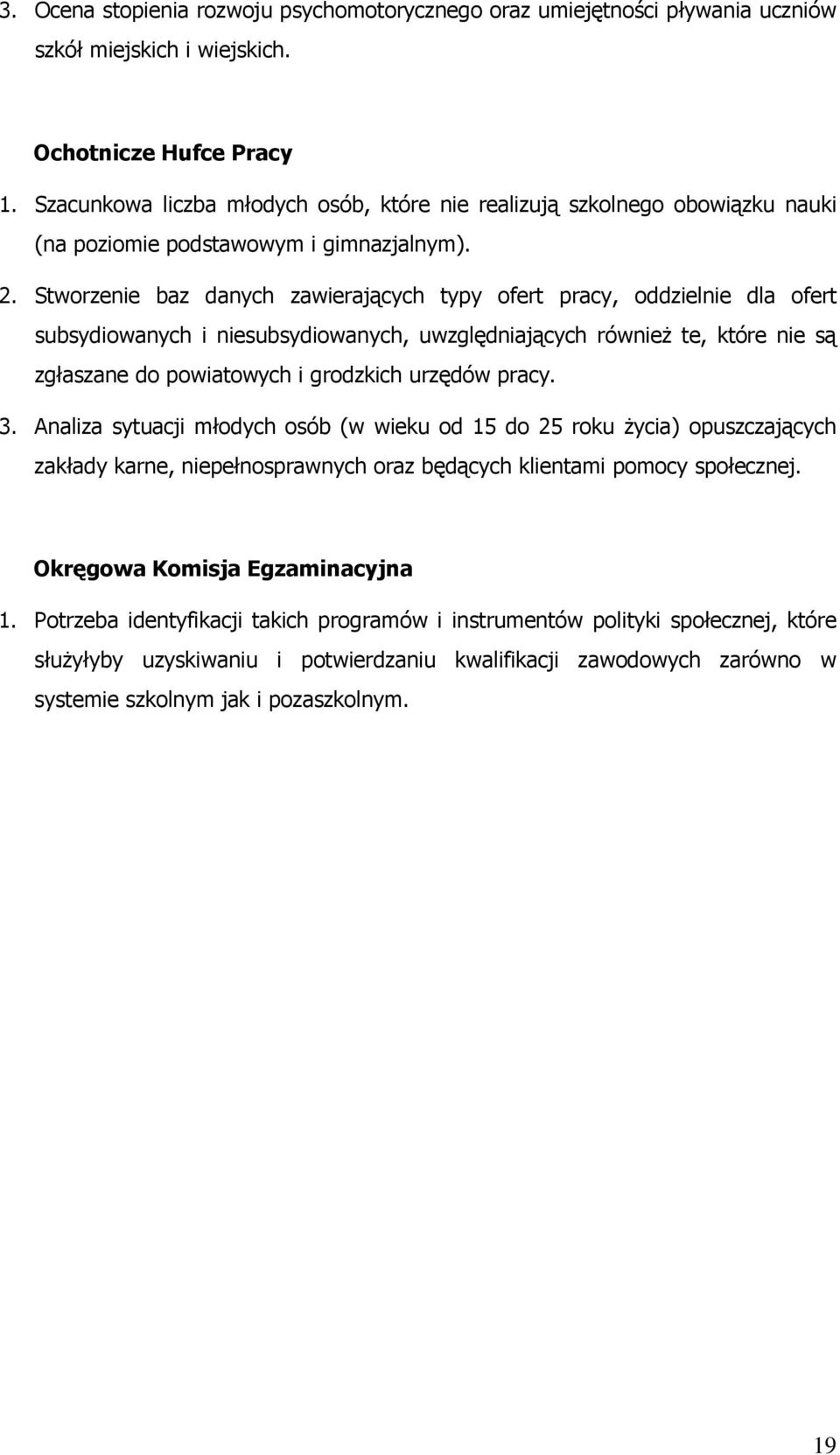 Stworzenie baz danych zawierających typy ofert pracy, oddzielnie dla ofert subsydiowanych i niesubsydiowanych, uwzględniających równieŝ te, które nie są zgłaszane do powiatowych i grodzkich urzędów