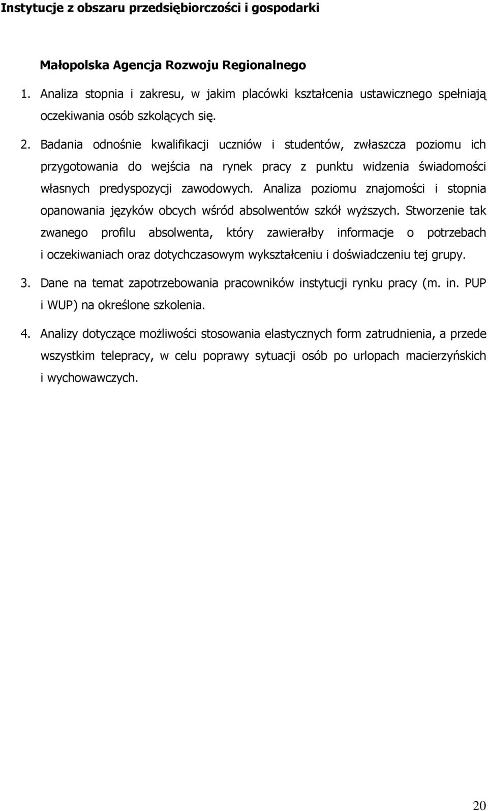 Badania odnośnie kwalifikacji uczniów i studentów, zwłaszcza poziomu ich przygotowania do wejścia na rynek pracy z punktu widzenia świadomości własnych predyspozycji zawodowych.