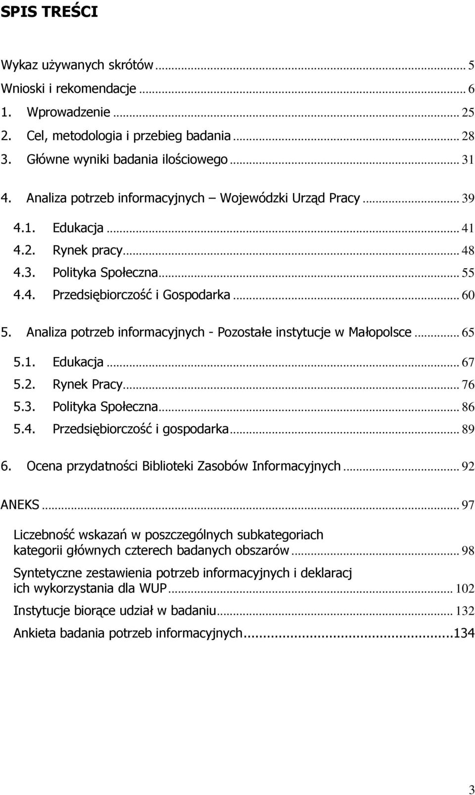 Analiza potrzeb informacyjnych - Pozostałe instytucje w Małopolsce... 65 5.1. Edukacja... 67 5.2. Rynek Pracy... 76 5.3. Polityka Społeczna... 86 5.4. Przedsiębiorczość i gospodarka... 89 6.