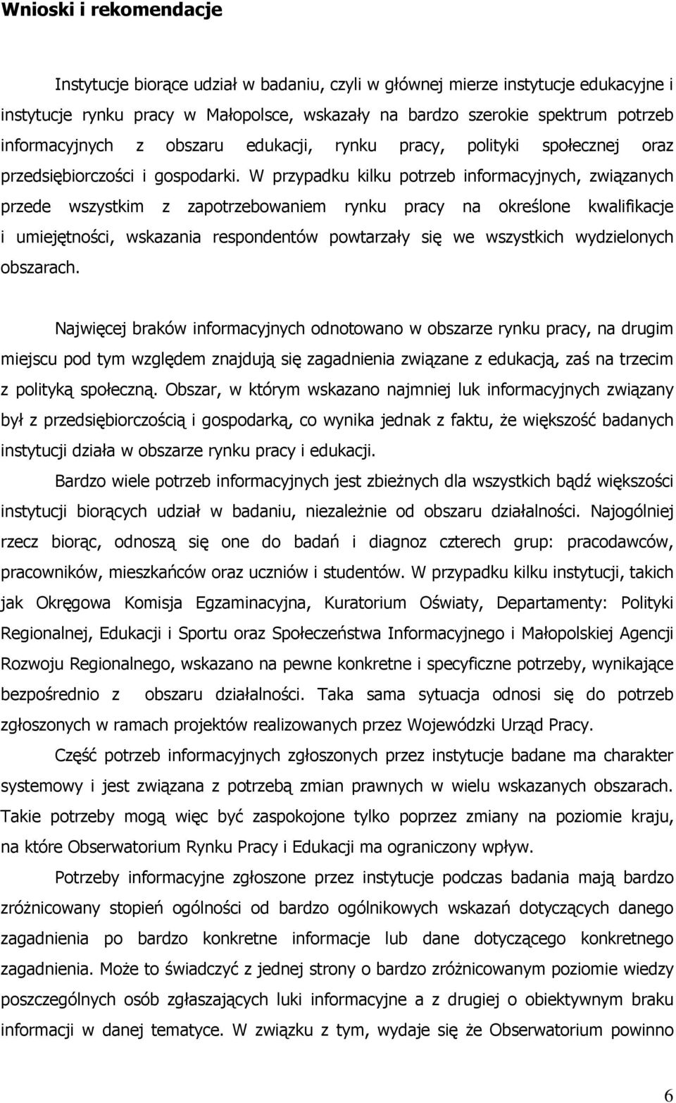 W przypadku kilku potrzeb informacyjnych, związanych przede wszystkim z zapotrzebowaniem rynku pracy na określone kwalifikacje i umiejętności, wskazania respondentów powtarzały się we wszystkich