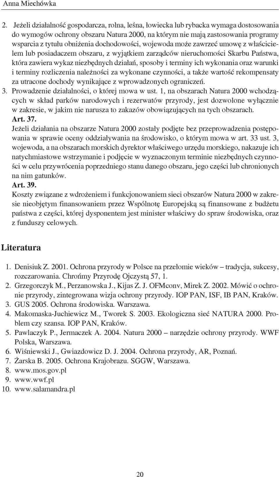 dochodowości, wojewoda może zawrzeć umowę z właścicielem lub posiadaczem obszaru, z wyjątkiem zarządców nieruchomości Skarbu Państwa, która zawiera wykaz niezbędnych działań, sposoby i terminy ich