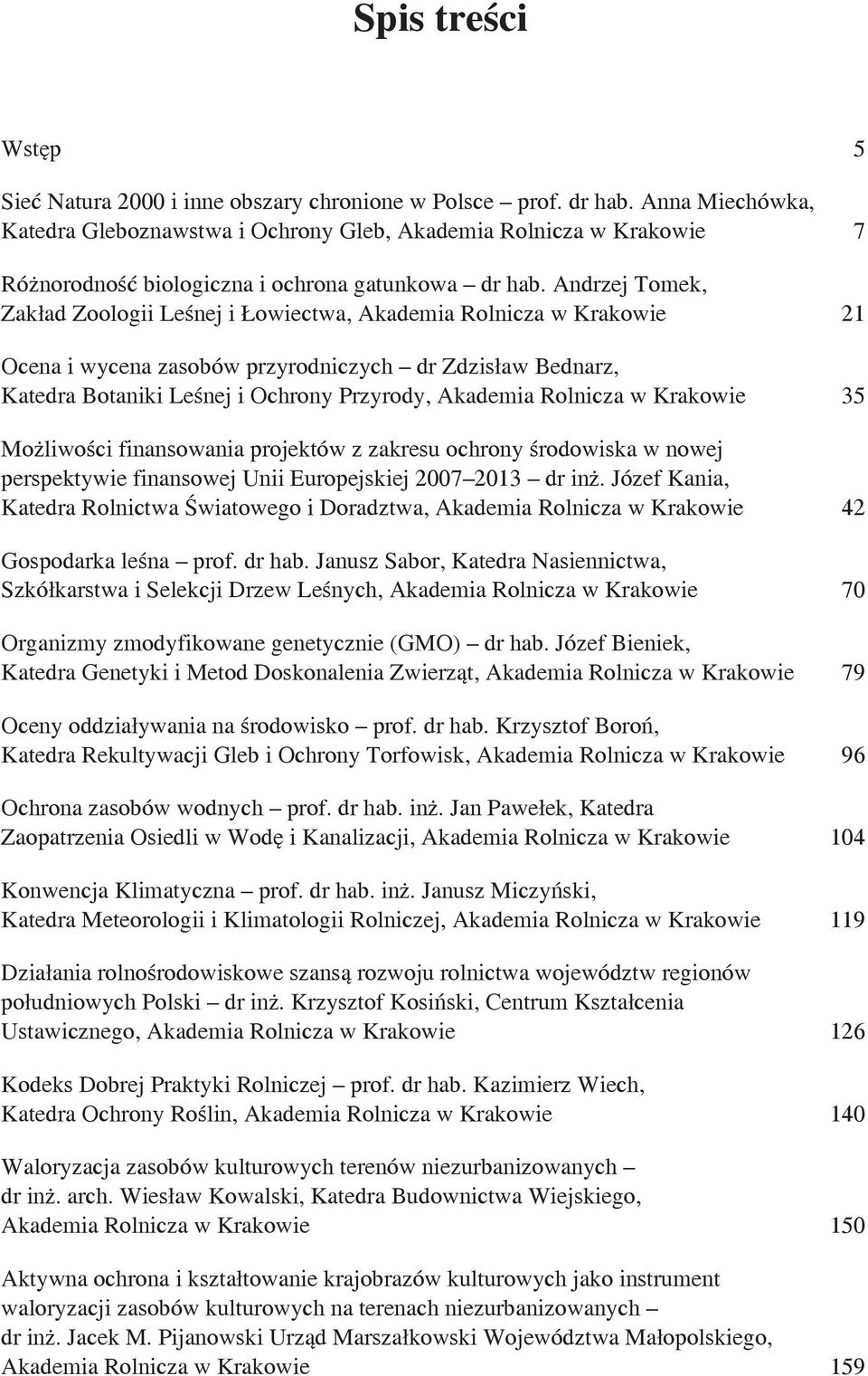 Andrzej Tomek, Zakład Zoologii Leśnej i Łowiectwa, Akademia Rolnicza w Krakowie 21 Ocena i wycena zasobów przyrodniczych dr Zdzisław Bednarz, Katedra Botaniki Leśnej i Ochrony Przyrody, Akademia