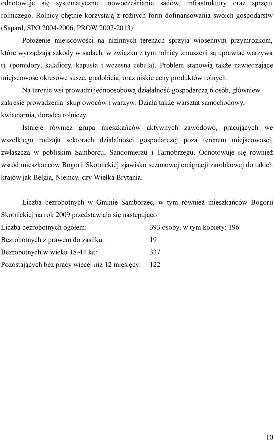 Położenie miejscowości na nizinnych terenach sprzyja wiosennym przymrozkom, które wyrządzają szkody w sadach, w związku z tym rolnicy zmuszeni są uprawiać warzywa tj.