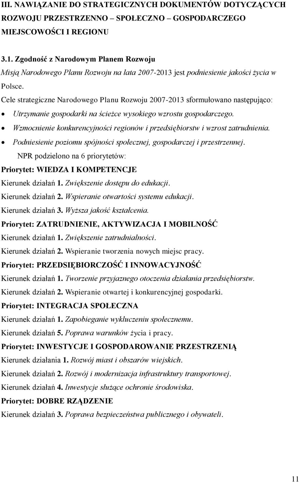 Cele strategiczne Narodowego Planu Rozwoju 2007-2013 sformułowano następująco: Utrzymanie gospodarki na ścieżce wysokiego wzrostu gospodarczego.