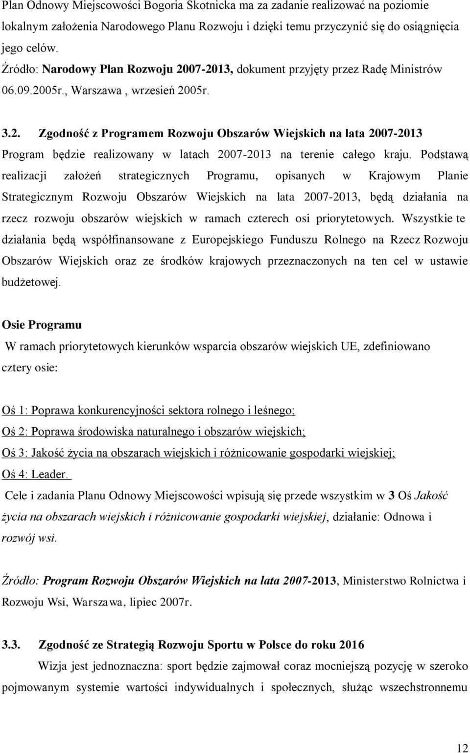 Podstawą realizacji założeń strategicznych Programu, opisanych w Krajowym Planie Strategicznym Rozwoju Obszarów Wiejskich na lata 2007-2013, będą działania na rzecz rozwoju obszarów wiejskich w