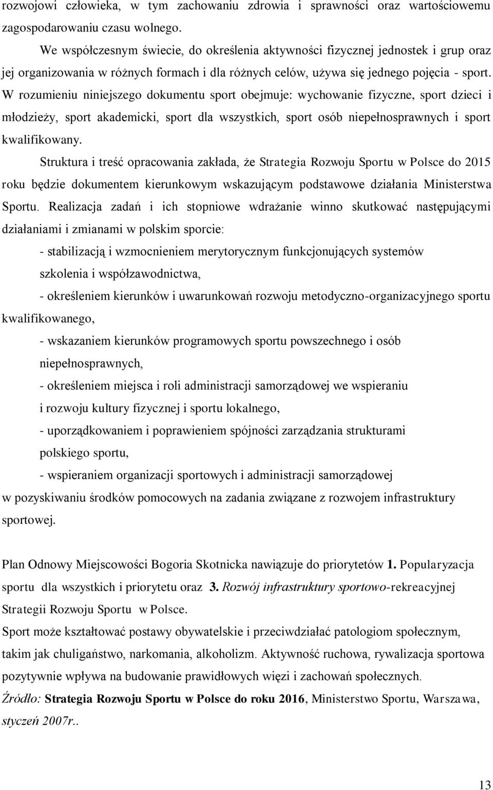 W rozumieniu niniejszego dokumentu sport obejmuje: wychowanie fizyczne, sport dzieci i młodzieży, sport akademicki, sport dla wszystkich, sport osób niepełnosprawnych i sport kwalifikowany.