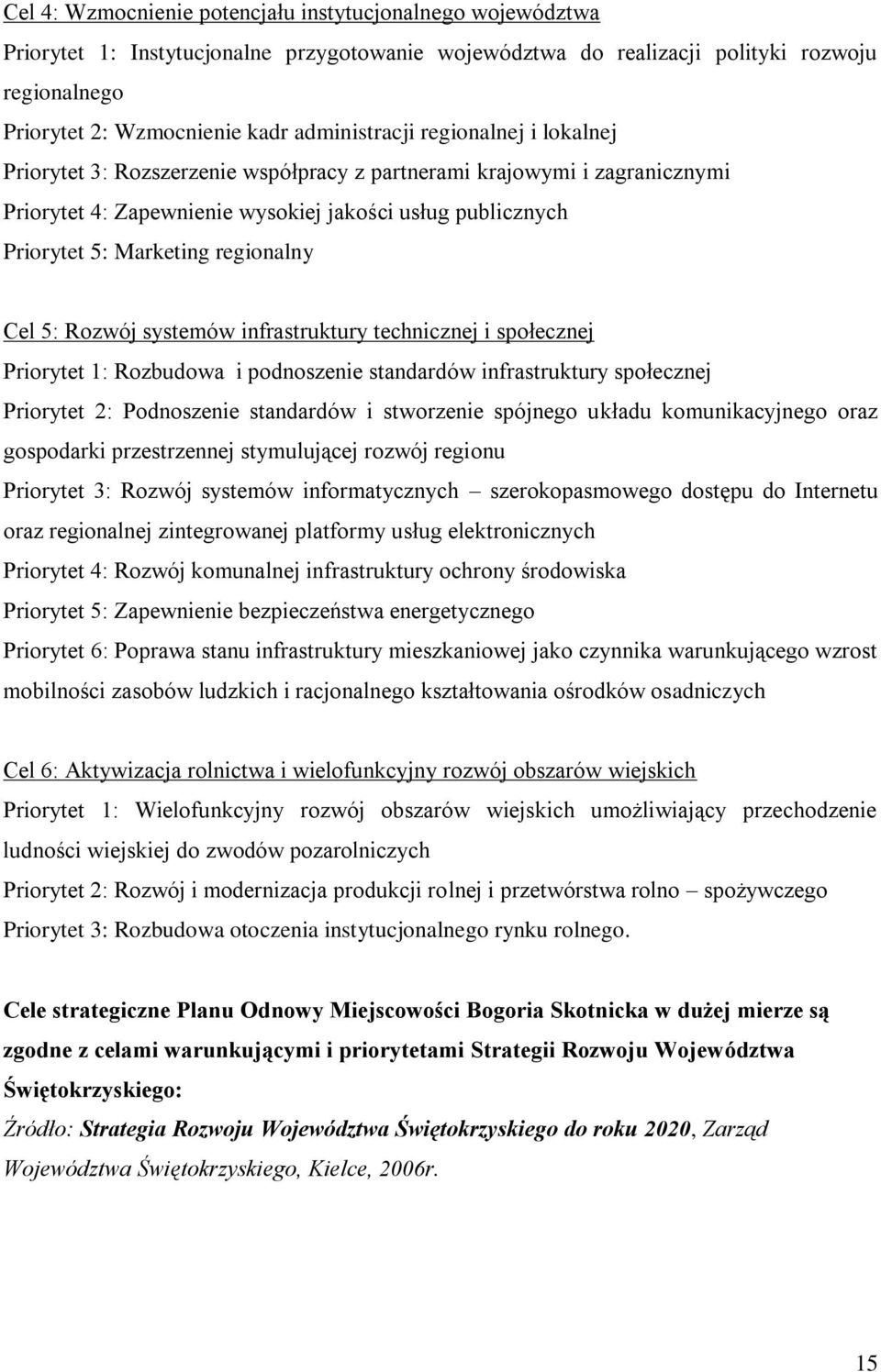 regionalny Cel 5: Rozwój systemów infrastruktury technicznej i społecznej Priorytet 1: Rozbudowa i podnoszenie standardów infrastruktury społecznej Priorytet 2: Podnoszenie standardów i stworzenie