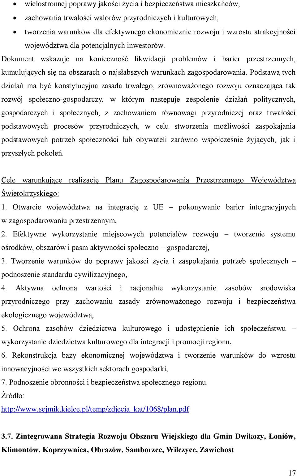 Dokument wskazuje na konieczność likwidacji problemów i barier przestrzennych, kumulujących się na obszarach o najsłabszych warunkach zagospodarowania.