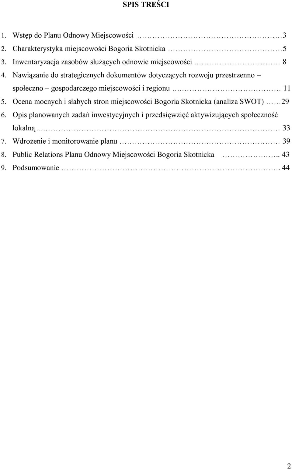 Nawiązanie do strategicznych dokumentów dotyczących rozwoju przestrzenno społeczno gospodarczego miejscowości i regionu. 11 5.