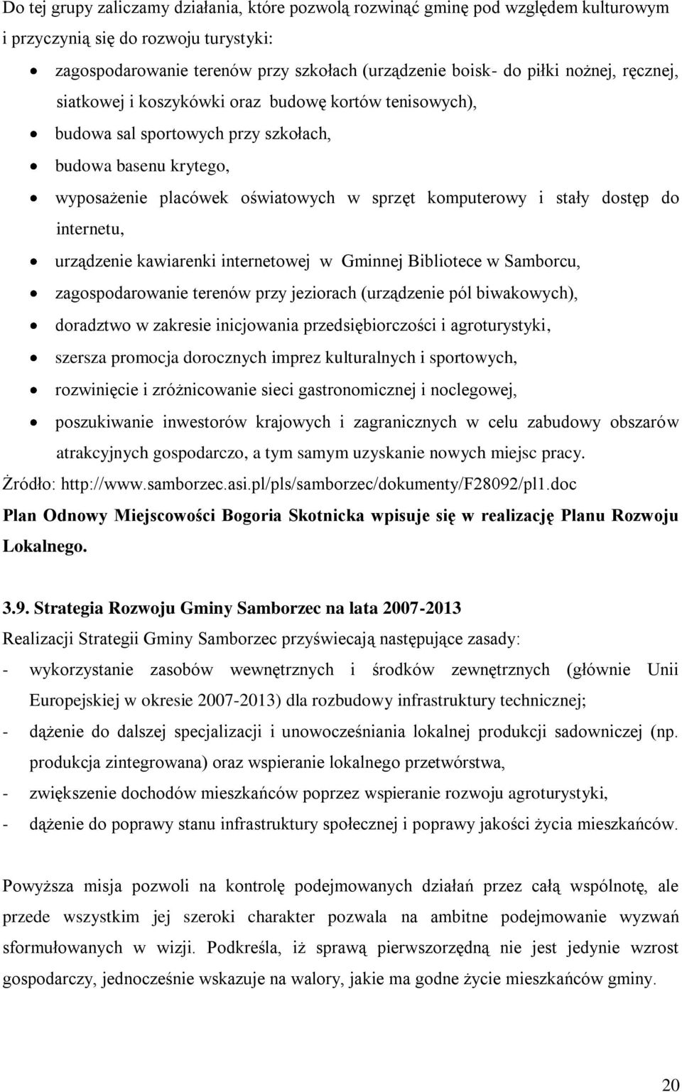 dostęp do internetu, urządzenie kawiarenki internetowej w Gminnej Bibliotece w Samborcu, zagospodarowanie terenów przy jeziorach (urządzenie pól biwakowych), doradztwo w zakresie inicjowania