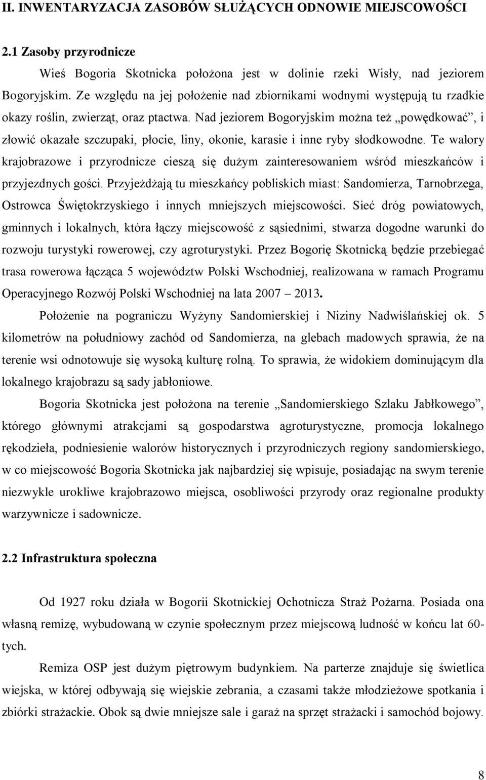 Nad jeziorem Bogoryjskim można też powędkować, i złowić okazałe szczupaki, płocie, liny, okonie, karasie i inne ryby słodkowodne.