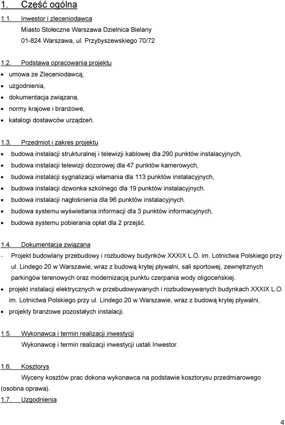 Przedmiot i zakres projektu budowa instalacji strukturalnej i telewizji kablowej dla 290 punktów instalacyjnych, budowa instalacji telewizji dozorowej dla 47 punktów kamerowych, budowa instalacji