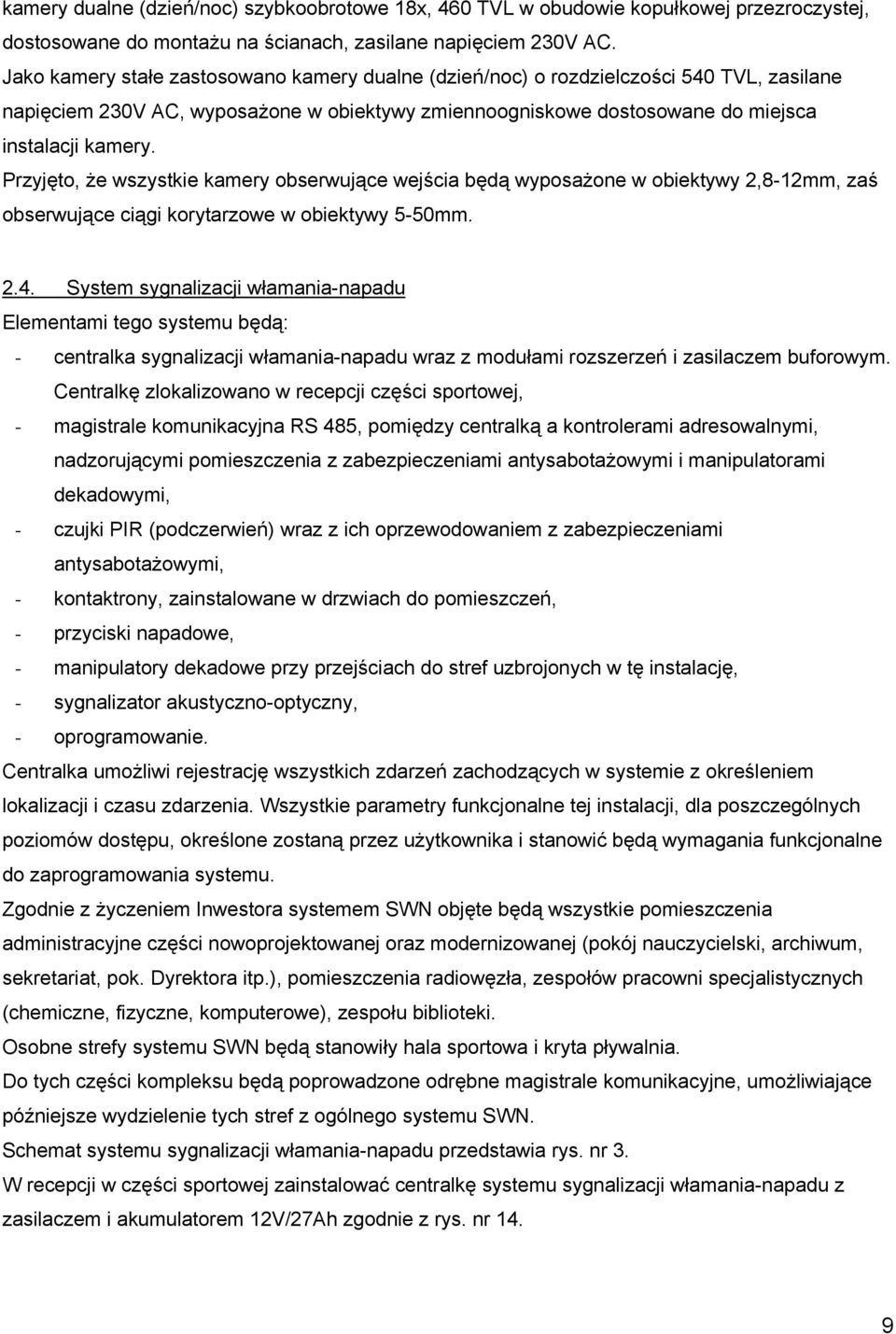 Przyjęto, że wszystkie kamery obserwujące wejścia będą wyposażone w obiektywy 2,8-12mm, zaś obserwujące ciągi korytarzowe w obiektywy 5-50mm. 2.4.