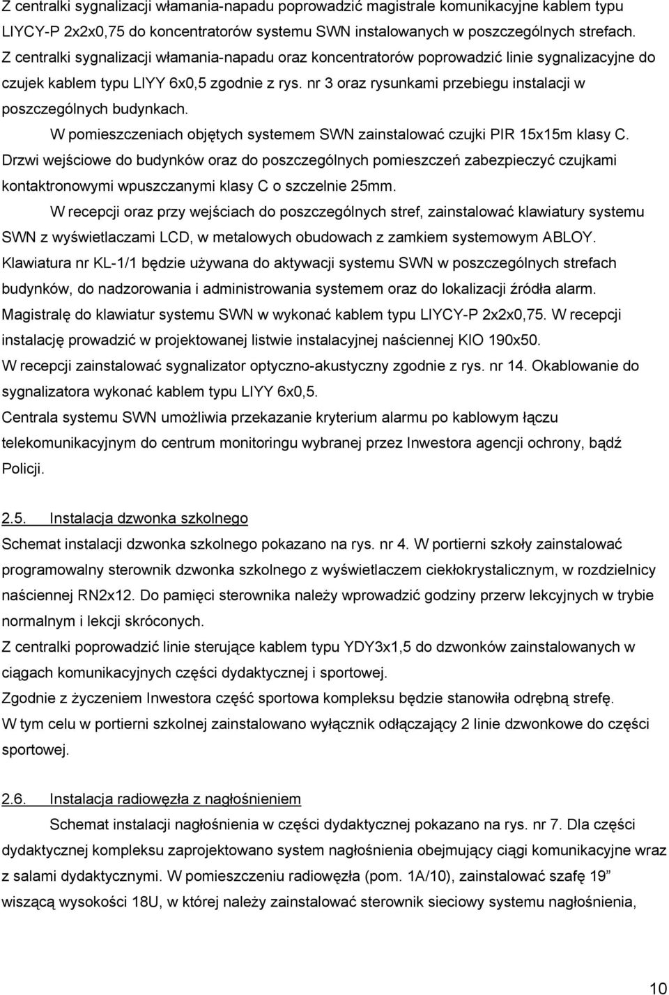 nr 3 oraz rysunkami przebiegu instalacji w poszczególnych budynkach. W pomieszczeniach objętych systemem SWN zainstalować czujki PIR 15x15m klasy C.