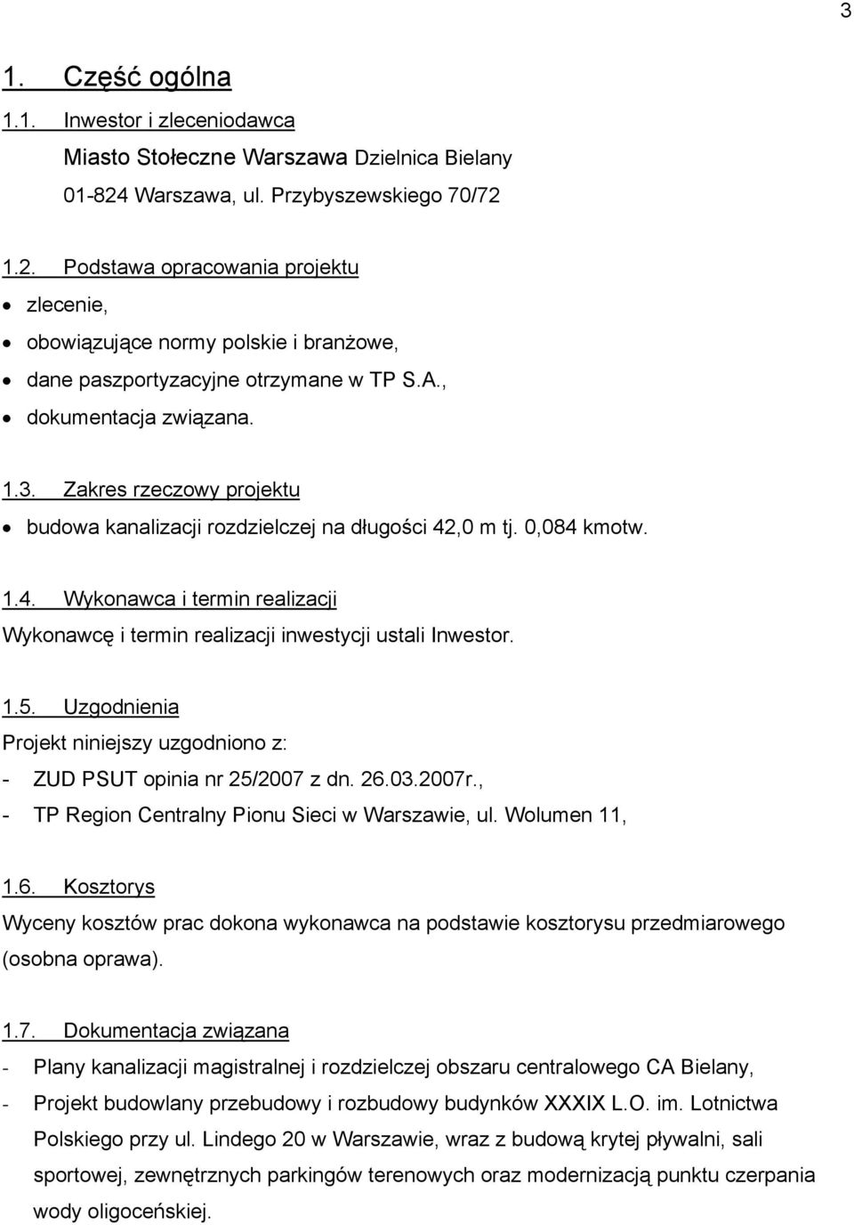 Zakres rzeczowy projektu budowa kanalizacji rozdzielczej na długości 42,0 m tj. 0,084 kmotw. 1.4. Wykonawca i termin realizacji Wykonawcę i termin realizacji inwestycji ustali Inwestor. 1.5.